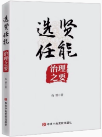 2023新书  选贤任能 治理之要 中央党校出版社 领导干部选拔任用制度标准治理经验自身素养管理工作组织路线党建9787503574238