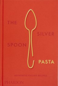 银勺意大利面正宗意大利食谱 Silver Spoon Pasta Authentic Italian Recipes 英文原版