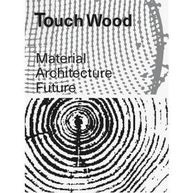 Touch Wood: Material, Architecture, Future 感受木材：材料，建筑，未来 原版艺术画册