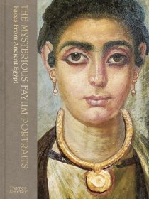 The Mysterious Fayum Portraits: Faces from Ancient Egypt 神秘的法尤姆肖像： 来自古埃及的面孔