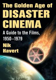 The Golden Age of Disaster Cinema: A Guide to the Films, 1950-1979