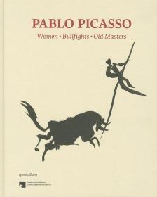 Pablo Picasso. Women, Bullfights, Old Masters: Prints and Drawings from the Kupferstichkabinett in Berlin