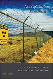 Land of Nuclear Enchantment: A New Mexican History of the Nuclear Weapons Industry  核武器附魔之地：墨西哥新的核武器產(chǎn)業(yè)史