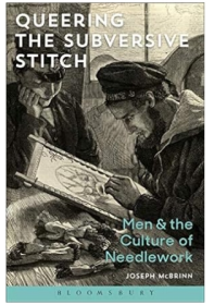 Queering the Subversive Stitch: Men and the Culture of Needlework