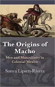 The Origins of Macho: Men and Masculinity in Colonial Mexico 男子氣概的起源：墨西哥殖民地的男人和男子氣概