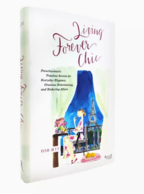 Living Forever Chic 法国女性的永恒之谜-为日常的优雅、优雅的娱乐和永恒的诱惑而设的秘密 跟法国女性学优雅