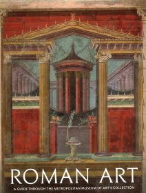 Roman Art: A Guide through The Metropolitan Museum of Art’s Collection  罗马艺术：大都会艺术博物馆藏品指南