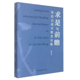 求是与前瞻:张幼云美术教育论集:selected essavs on art education by You-Yun Zhang