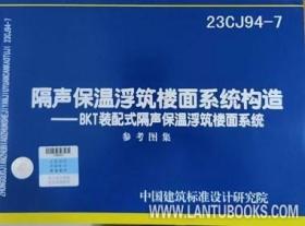 国家建筑标准设计图集 23CJ94-7 隔声保温浮筑楼面系统构造-BKT装配式隔声保温浮筑楼面系统 中国建筑标准设计研究院有限公司 江苏博康特建材有限公司 中国标准出版社