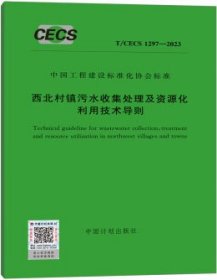 中国工程建设标准化协会标准 T/CECS 1297-2023 西北村镇污水收集处理及资源化利用技术导则 1551821206 内蒙古工业大学 中国科学院生态环境研究中心 中国计划出版社