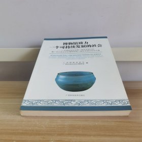 博物馆致力一个可持续发展的社会——广西博物馆协会第二届学术研讨会暨广西壮族自治区博物馆第八届学术研讨会论文集