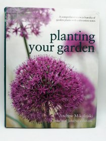 planting your garden: A comprehensive encyclopedia of garden plants with cultivation notes 英文原版-《种植你的花园——花园植物综合百科全书及栽培笔记》