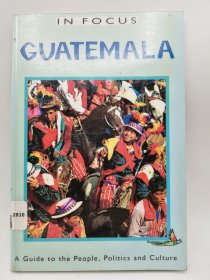 In Focus Guatemala a Guide to the People, Politics and Culture 英文原版-《聚焦危地马拉人民、政治和文化指南》