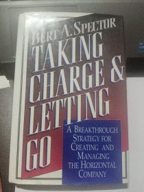 TAKING CHARGE & LETTING GO : A Breakthrough strategy for creating and managing the horizontal company