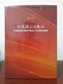 让党旗永远飘扬 山东省庆祝中国共产党成立100周年主题展 （精装16开）【正版全新未开封】