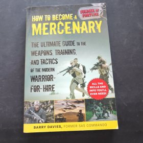 How to Become a Mercenary: The Ultimate Guide to the Weapons, Training, and Tactics of the Modern Warrior-for-Hire