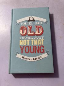 You're Not Old, You're Just Not That Young