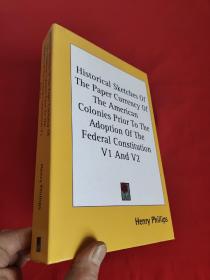 Historical Sketches of the Paper Currency of the American Colonies Prior to the Adoption of the Federal Constitution V1 and V2       （小16开，硬精装） 【详见图】