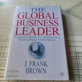 THE GLOBAL BUSINESS LEADER Practical Advice for Success in a Transcultural Marketplace