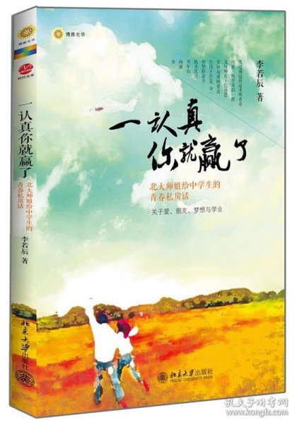 一认真你就赢了（畅销书《陪孩子走过小学六年》《陪孩子走过高中三年》中的孩子温暖发声北大师姐给学弟学妹的青春私房话，关于爱、朋友李若辰著9787301225158北京大学出版社