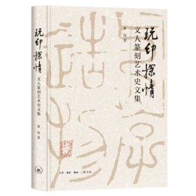 玩印探情——文人篆刻艺术史文集 9787108076717 黄惇|责编:黄新萍 三联书店