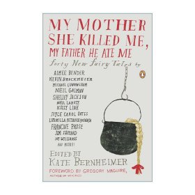 My Mother She Killed Me, My Father He Ate Me (New Fairy Tales) 阁楼上的七个小矮人 现代作家重述灰姑娘及其他39个故事 Kate Bernheimer