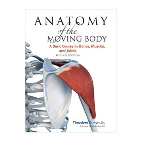 Anatomy of the Moving Body 运动人体解剖 第二版 骨骼 肌肉和关节的基础课程 医学 Theodore Dimon  Jr.