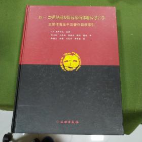 19-20世纪俄罗斯远东南部地区考古学：主要作者生平及著作目录索引