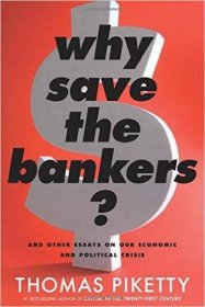 Why Save The Bankers?: And Other Essays On Our Economic And Political Crisis