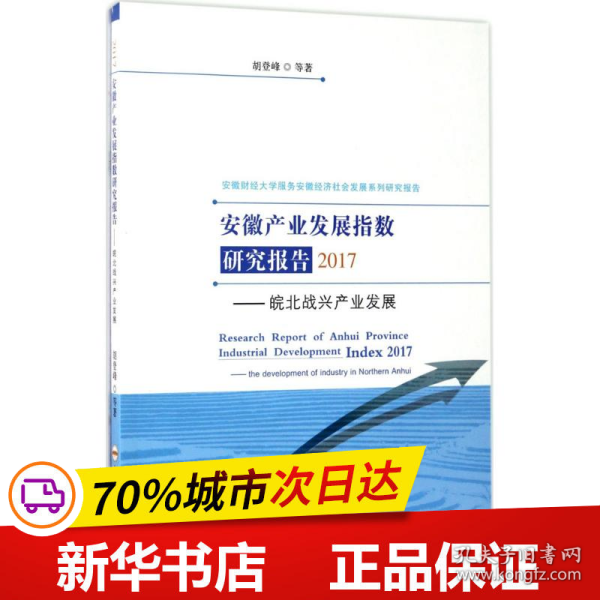 安徽产业发展指数研究报告2017：皖北战兴产业发展/安徽财经大学服务安徽经济社会发展系列研究报告