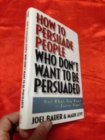 How to Persuade People Who Don't Want to be Persuaded：Get What You Want-Every Time!     （小16开，硬精装）   【详见图】