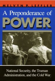 A Preponderance of Power: National Security, the Truman Administration, and the Cold War