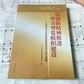 以创新精神推进学习型党组织建设 : 河南省学习型
党组织建设读书学习征文选编