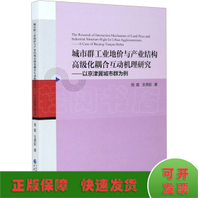 城市群工业地价与产业结构高级化耦合互动机理研究--以京津冀城市群为例