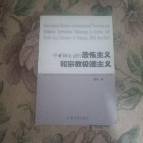 中亚和南亚的恐怖主义和宗教极端主义:《国际恐怖主义和宗教极端主义对中亚和南亚的挑战国际研讨会》论文集