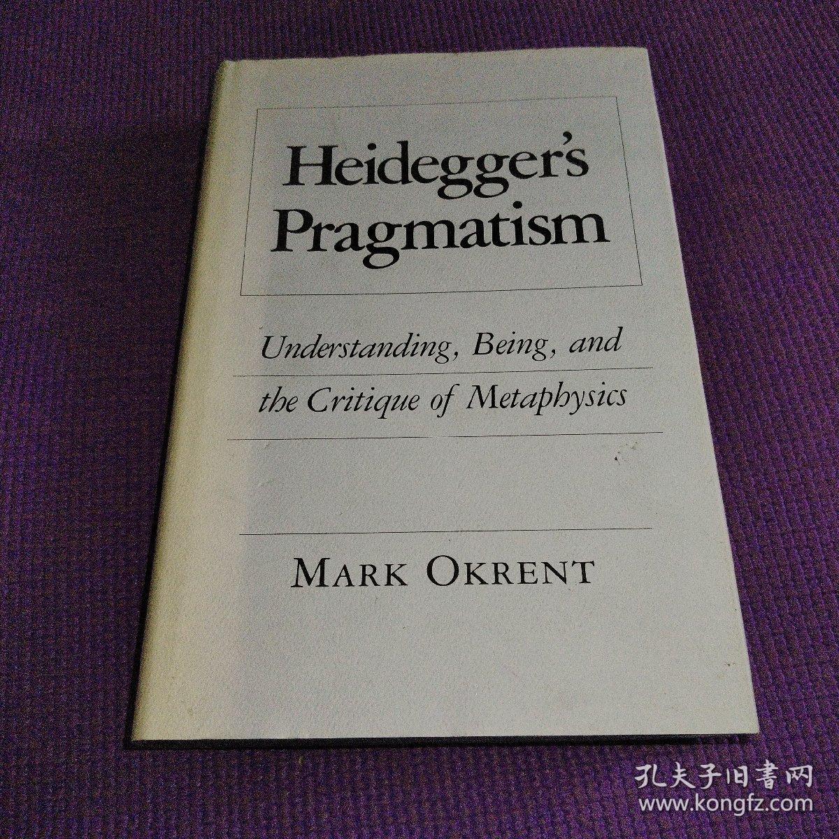 Heidegger's Pragmatism: Understanding Being And The Critique