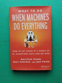 What To Do When Machines Do Everything: How to Get Ahead in a World of AI, Algorithms, Bots, and Big Data  16开