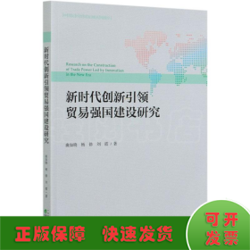 新時(shí)代創(chuàng)新引領(lǐng)貿(mào)易強(qiáng)國(guó)建設(shè)研究/中國(guó)對(duì)外貿(mào)易發(fā)展系列報(bào)告