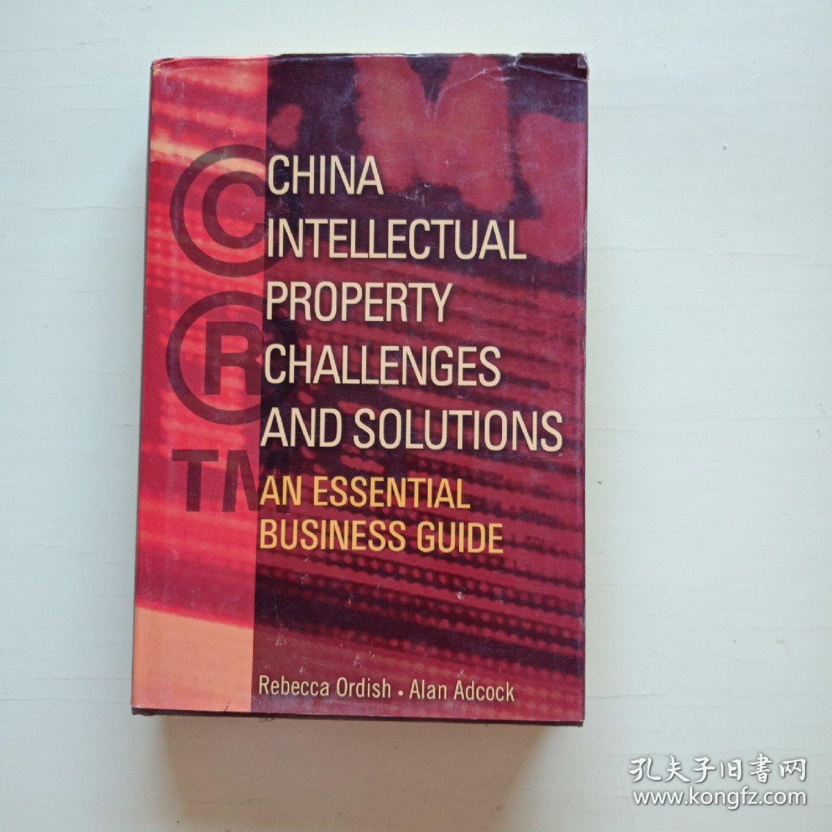 CHINA INTLLECTUAL PROPERTY CHALLENGES AND SOLUTIONS :AN SSENTIAL BUSINESS GUIDE【616】英文原版