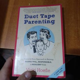 Duct Tape Parenting: A Less Is More Approach to Raising Respectful, Responsible, and Resilient Kids