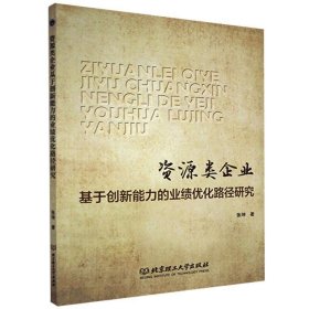 资源类企业基于创新能力的业绩优化路径研究 张坤 9787568293693 北京理工大学出版社 2020--1