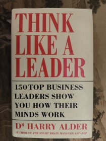 Think Like A Leader: 150 Top Business Leaders Show You How Their Minds Work