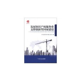 发展知识产权服务业支撑创新型国家建设：2012年中华全国专利代理人协会年会第三届知识产权论坛论文选编