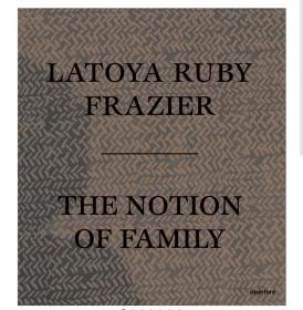 The Notion of Family，家庭的概念 Latoya Ruby Frazier摄影集