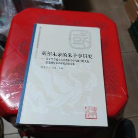 展望未来的朱子学研究：朱子学会成立大会暨朱子学与现代跨文化意义国际学术研讨会论文集