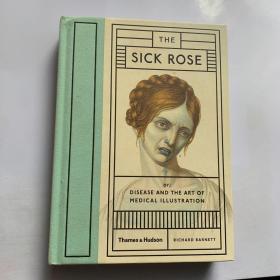 The Sick Rose：Or; Disease and the Art of Medical Illustration