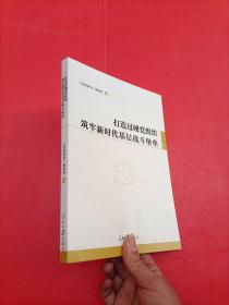 打造过硬党组织筑牢新时代基层战斗堡垒