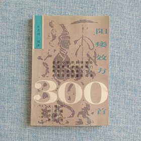 阳痿效方300首(全册中医药内服药方、外用速效方治疗阳痿及早泄、长阴方、助阳丸、壮阳丸、补阳丹、固阳丹、壮阳丹、补肾丸、不倒丸、阳春药、兴阳丹、秘传壮阳固精酒奇妙方、助阳益寿酒、壮阳益肾丹、金枪不倒药、春心动奇方、强壮丸、神效洗方、外肾先天发育不良方、辩症论治、外用速效方……)