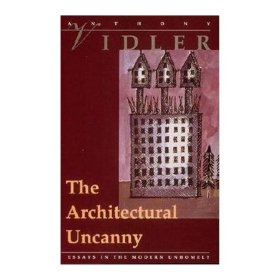 The Architectural Uncanny：Essays in the Modern Unhomely