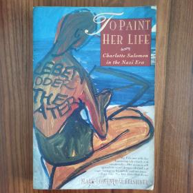 To Paint Her Life: Charlotte Salomon In The Nazi Era /Mary Lowenthal Felstiner【现书销售】
